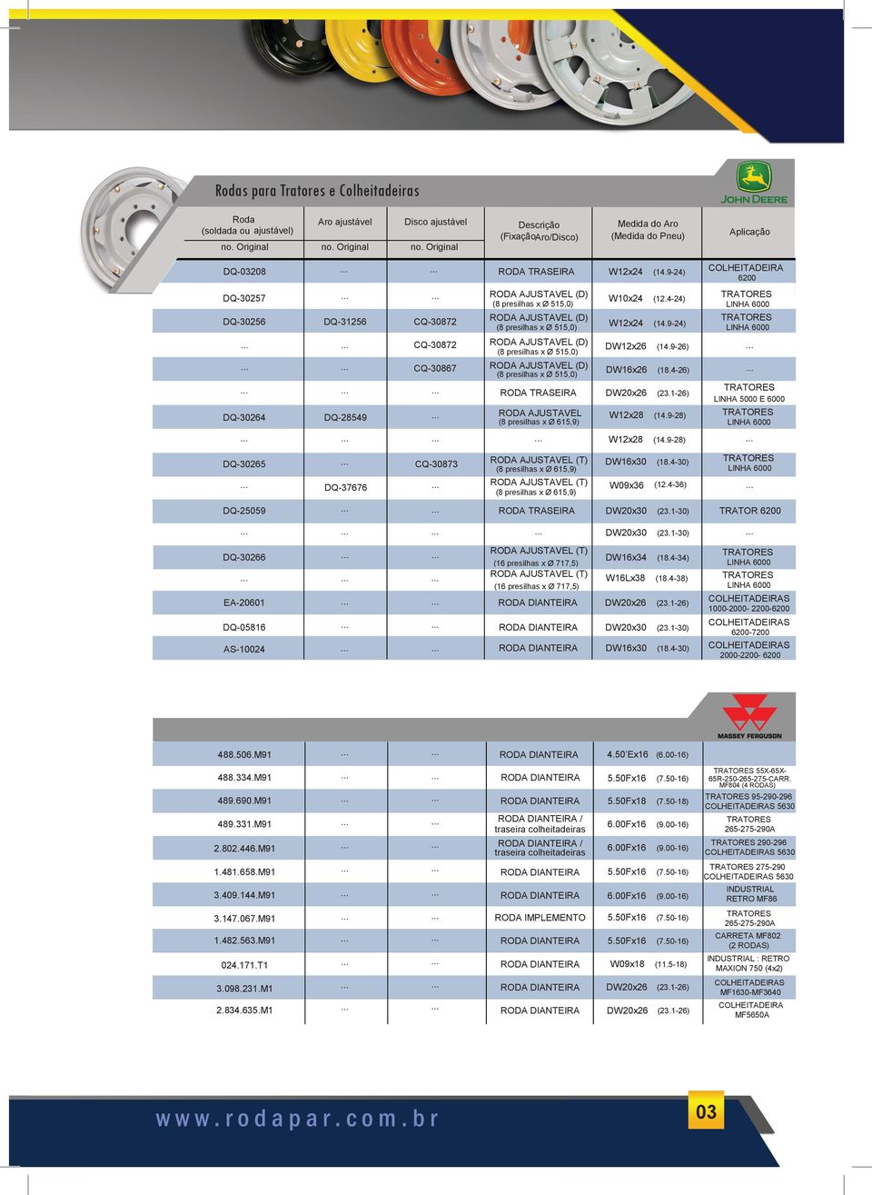 -30) LINHA 000 DQ-377 W09x3 (.-3) DQ-5059 DW0x30 (3.-30) TRATOR 00 DW0x30 (3.-30) DQ-30 ( presilhas x Ø 77,5) ( presilhas x Ø 77,5) EA-00 DW0x (3.-) COLHEITADEIRA 00 DWx3 (.-3) LINHA 000 WLx3 (.