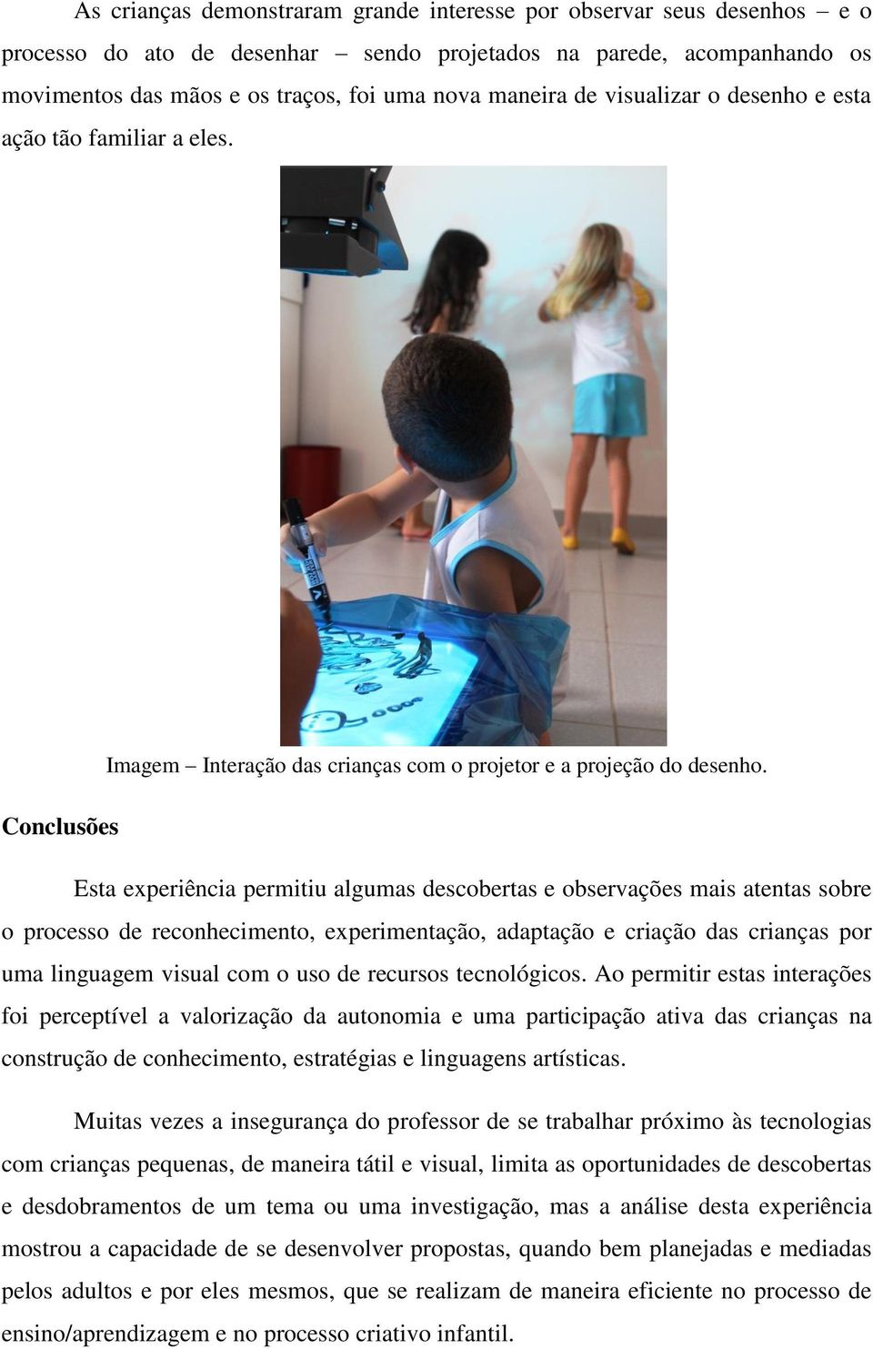 Conclusões Esta experiência permitiu algumas descobertas e observações mais atentas sobre o processo de reconhecimento, experimentação, adaptação e criação das crianças por uma linguagem visual com o