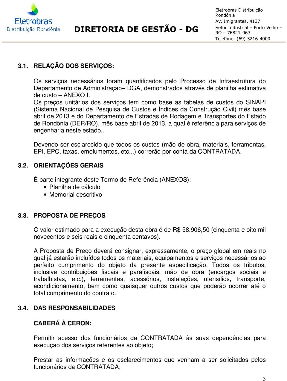 Estradas de Rodagem e Transportes do Estado de (DER/RO), mês base abril de 2013, a qual é referência para serviços de engenharia neste estado.