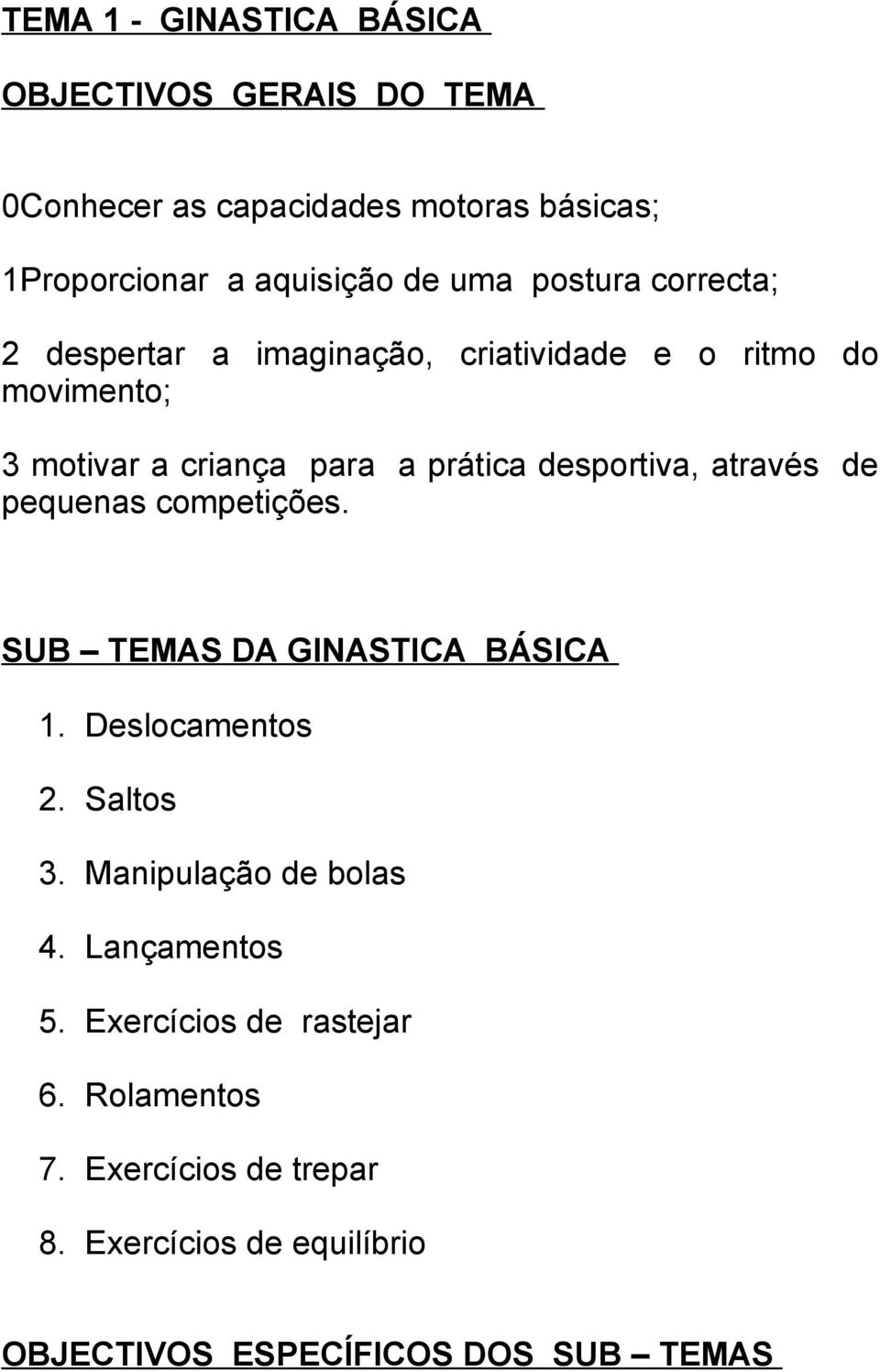 através de pequenas competições. SUB TEMAS DA GINASTICA BÁSICA 1. Deslocamentos 2. Saltos 3. Manipulação de bolas 4.