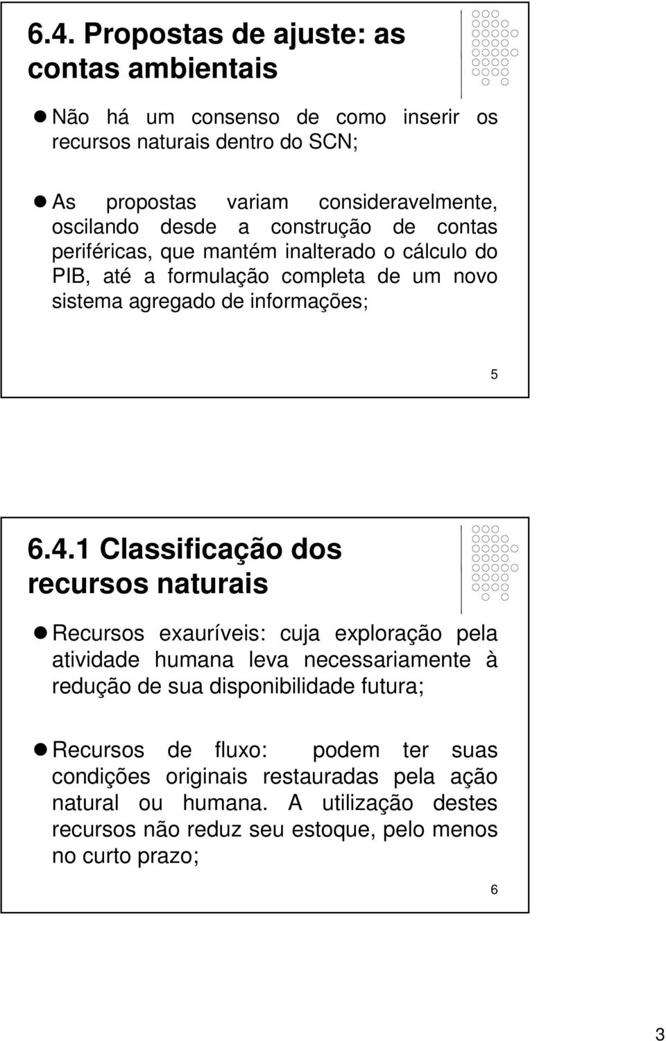 1 Classificação dos recursos naurais Recursos exauríveis: cuja exploração pela aividade humana leva necessariamene à redução de sua disponibilidade fuura;