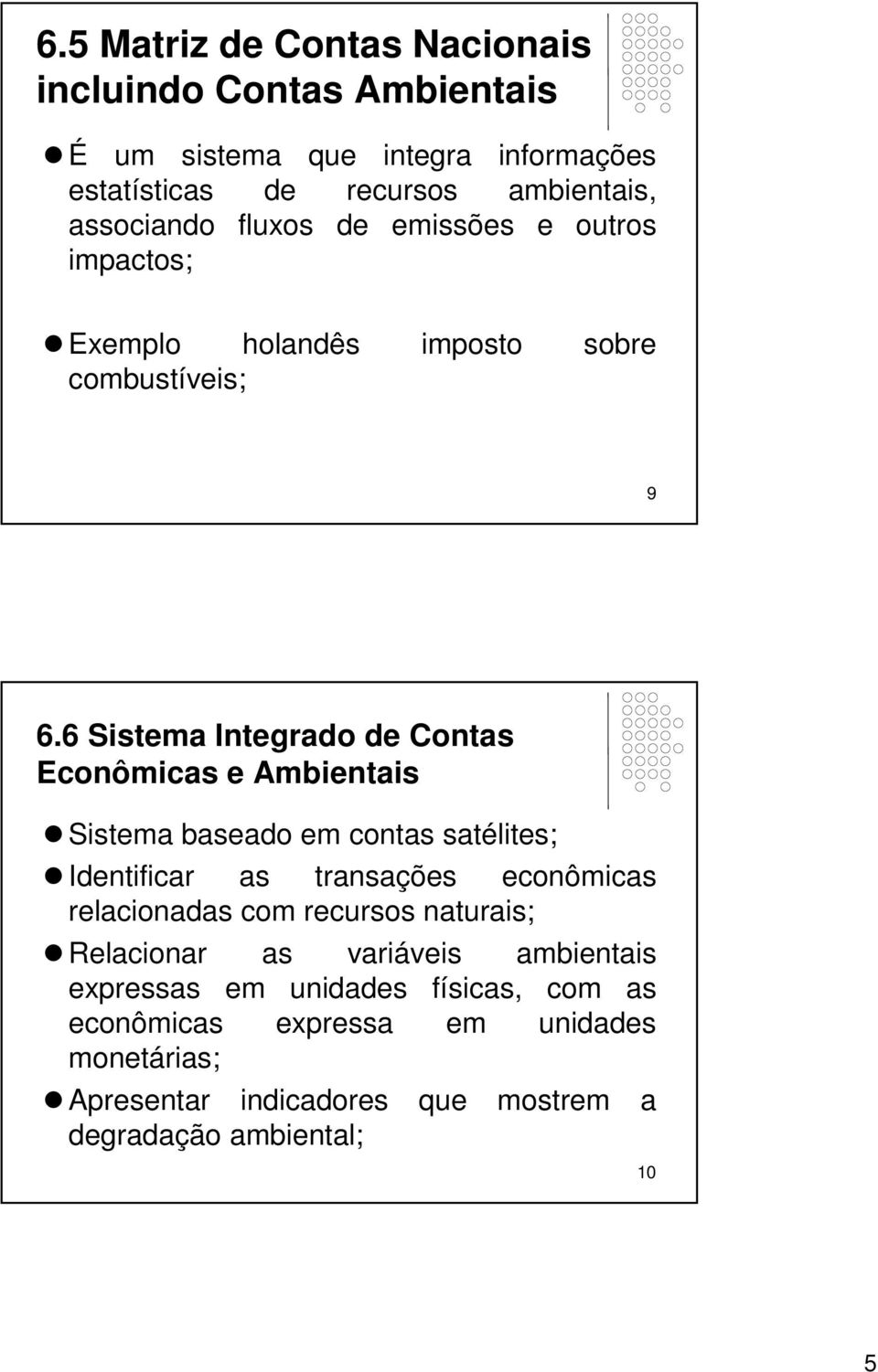 6 Sisema Inegrado de Conas Econômicas e Ambienais Sisema baseado em conas saélies; Idenificar as ransações econômicas relacionadas com