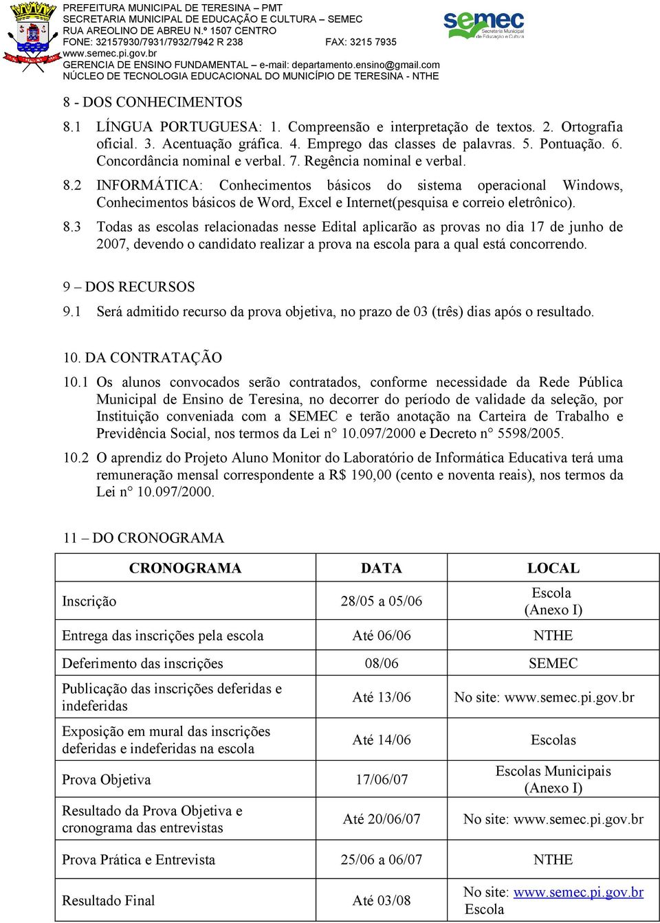 2 INFORMÁTICA: Conhecimentos básicos do sistema operacional Windows, Conhecimentos básicos de Word, Excel e Internet(pesquisa e correio eletrônico). 8.