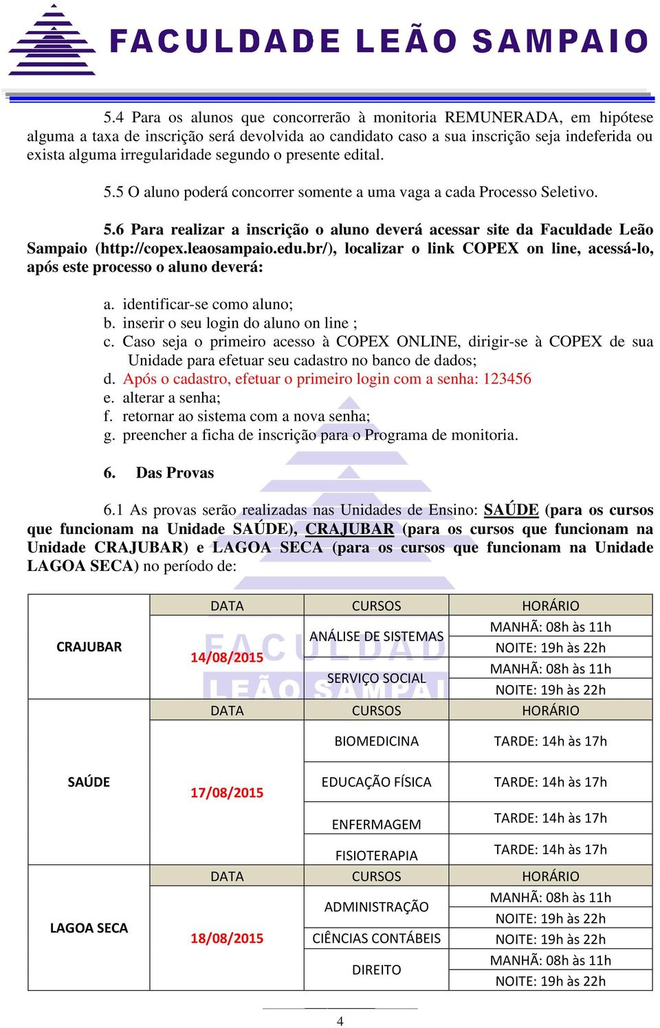 leaosampaio.edu.br/), localizar o link COPEX on line, acessá-lo, após este processo o aluno deverá: a. identificar-se como aluno; b. inserir o seu login do aluno on line ; c.