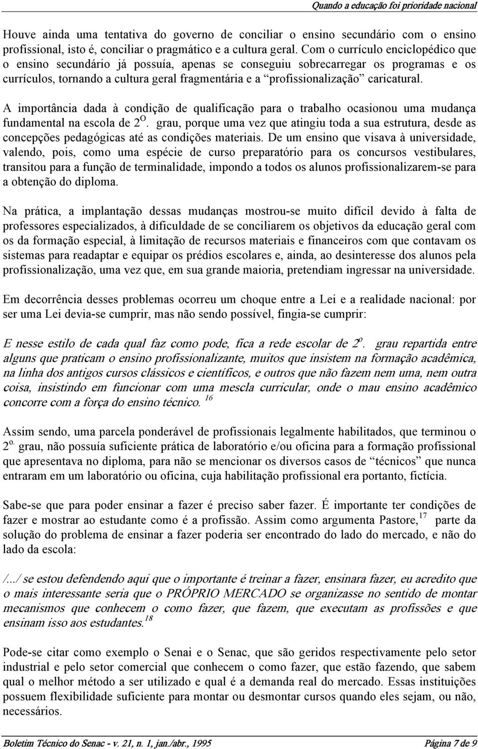 caricatural. A importância dada à condição de qualificação para o trabalho ocasionou uma mudança fundamental na escola de 2 O.