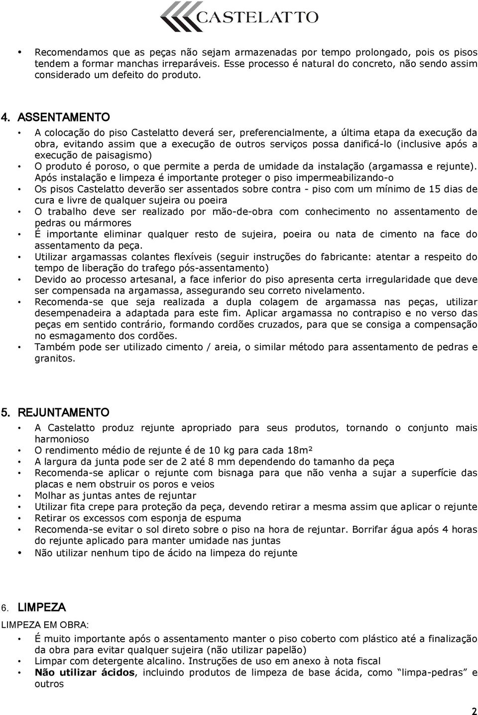 ASSENTAMENTO A colocação do piso Castelatto deverá ser, preferencialmente, a última etapa da execução da obra, evitando assim que a execução de outros serviços possa danificá-lo (inclusive após a