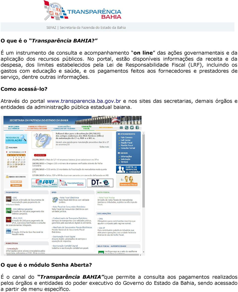 aos fornecedores e prestadores de serviço, dentre outras informações. Como acessá-lo? Através do portal www.transparencia.ba.gov.