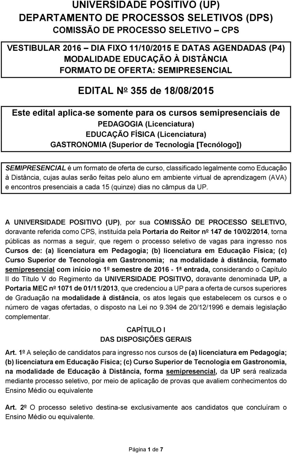 (Superior de Tecnologia [Tecnólogo]) SEMIPRESENCIAL é um formato de oferta de curso, classificado legalmente como Educação à Distância, cujas aulas serão feitas pelo aluno em ambiente virtual de