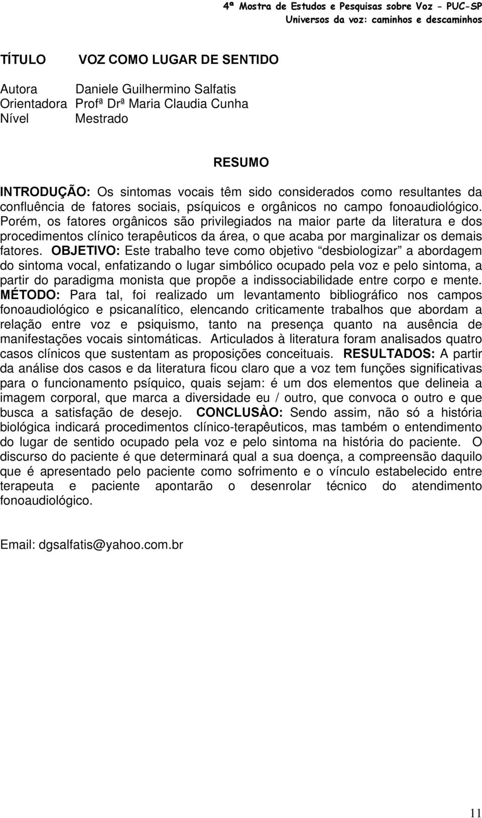 Porém, os fatores orgânicos são privilegiados na maior parte da literatura e dos procedimentos clínico terapêuticos da área, o que acaba por marginalizar os demais fatores.