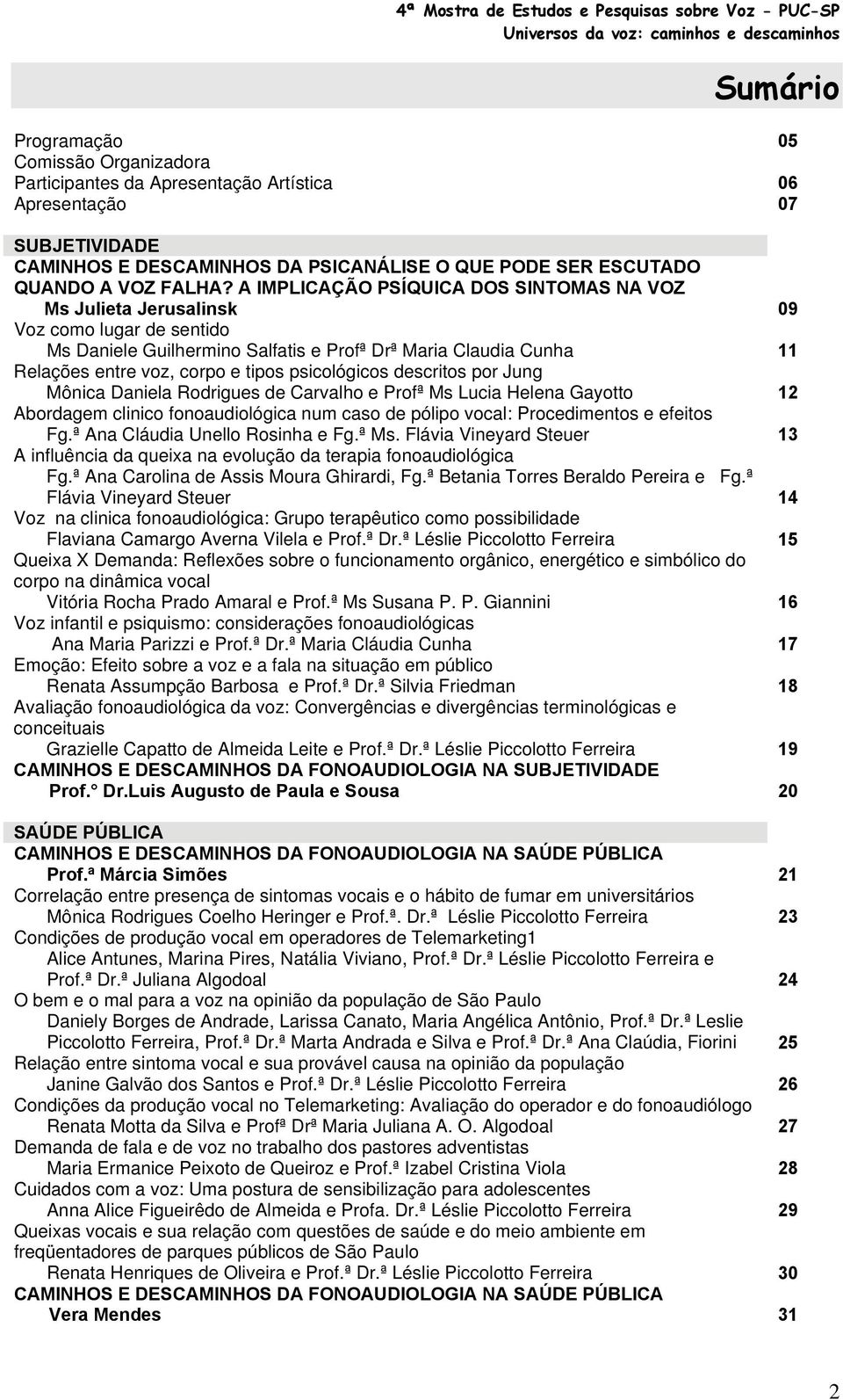 psicológicos descritos por Jung Mônica Daniela Rodrigues de Carvalho e Profª Ms Lucia Helena Gayotto 12 Abordagem clinico fonoaudiológica num caso de pólipo vocal: Procedimentos e efeitos Fg.