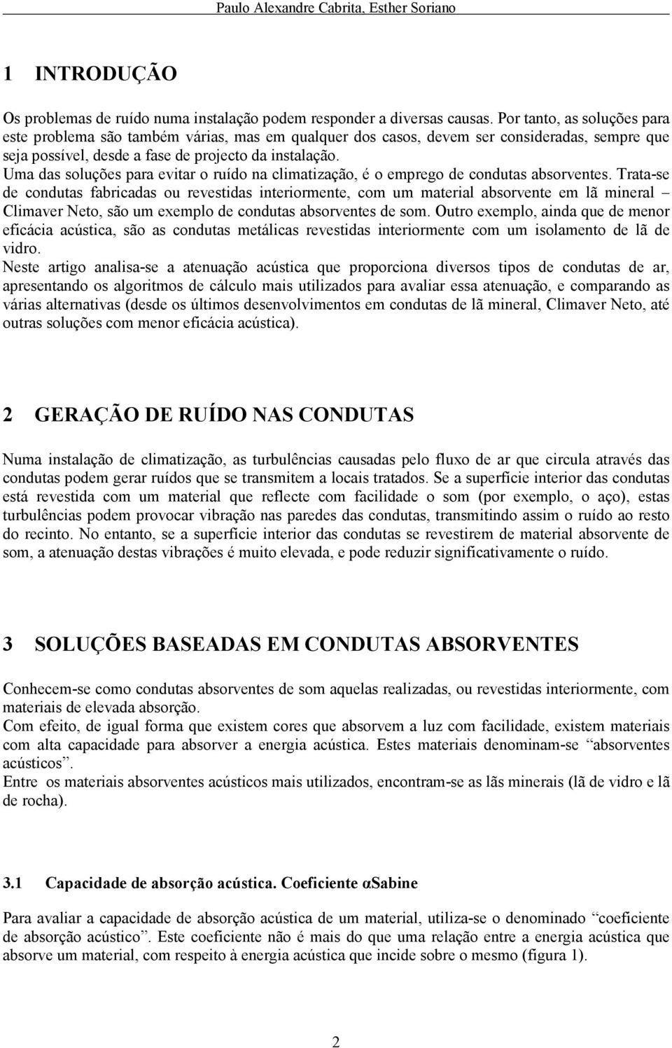 Uma das soluções para evitar o ruído na climatização, é o emprego de condutas absorventes.