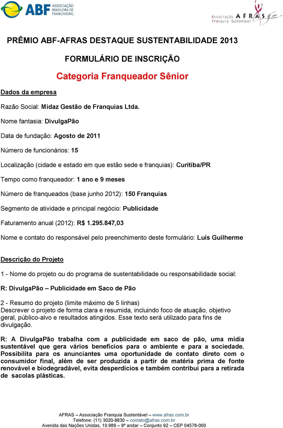 Número de franqueados (base junho 2012): 150 Franquias Segmento de atividade e principal negócio: Publicidade Faturamento anual (2012): R$ 1.295.