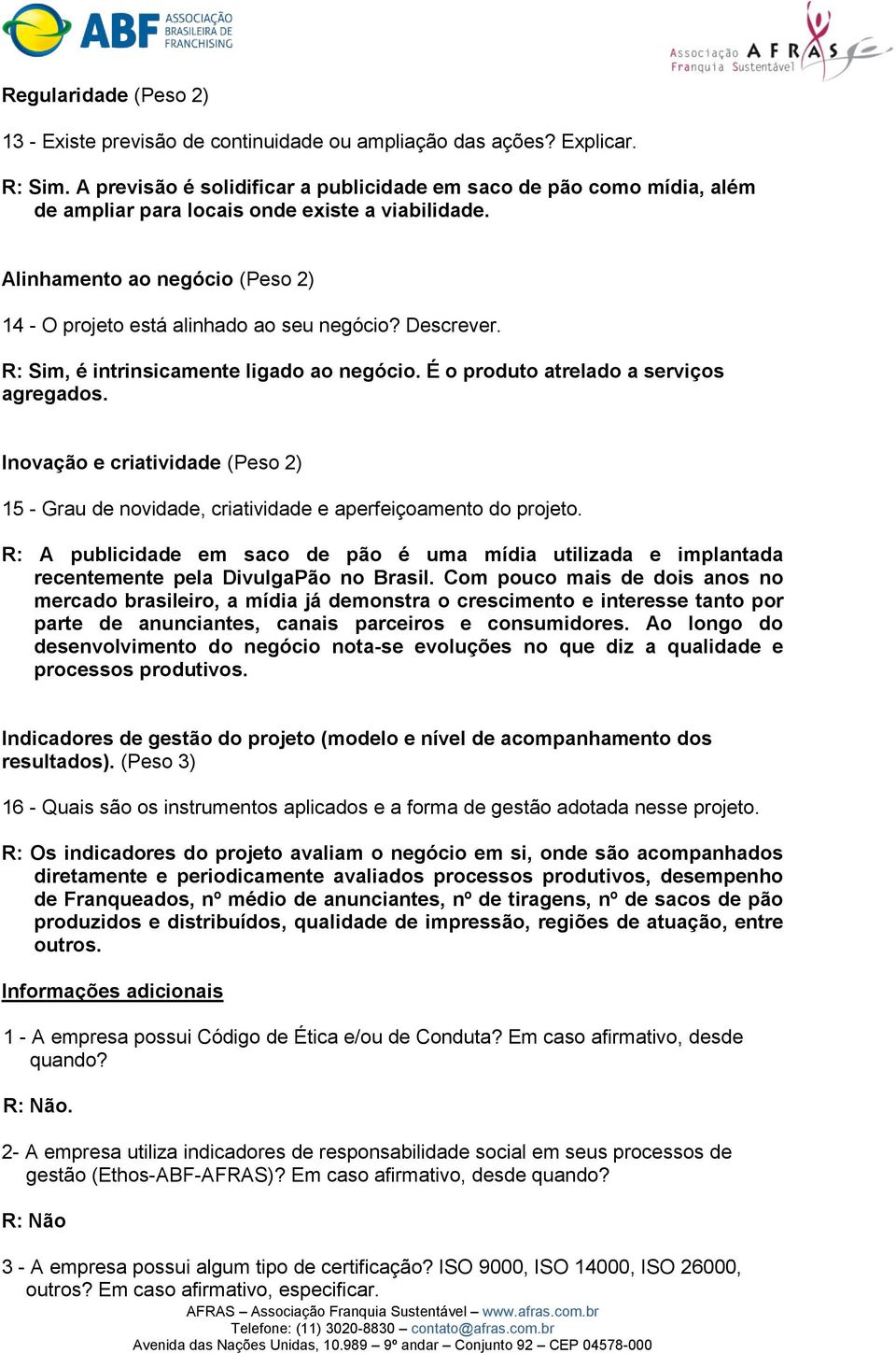 Descrever. R: Sim, é intrinsicamente ligado ao negócio. É o produto atrelado a serviços agregados. Inovação e criatividade (Peso 2) 15 - Grau de novidade, criatividade e aperfeiçoamento do projeto.