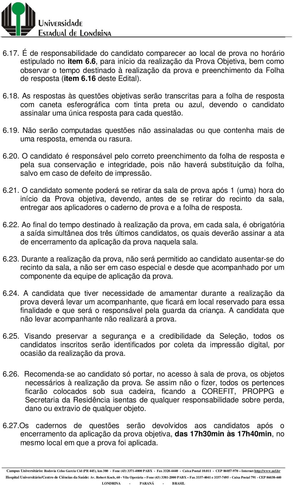 As respostas às questões objetivas serão transcritas para a folha de resposta com caneta esferográfica com tinta preta ou azul, devendo o candidato assinalar uma única resposta para cada questão. 6.