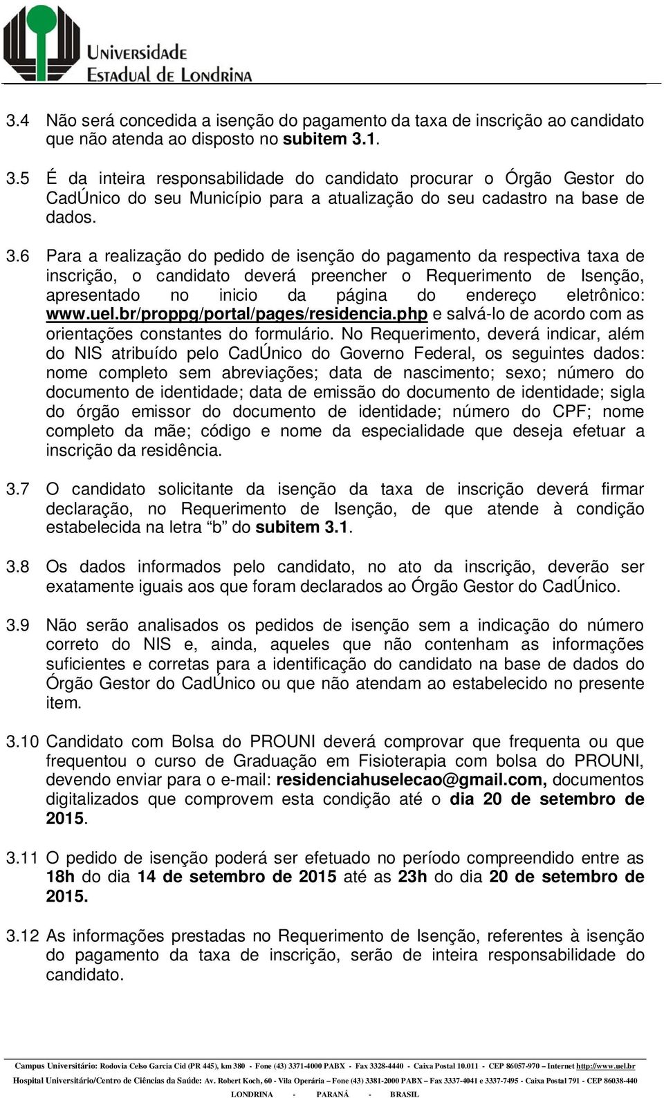 do pagamento da respectiva taxa de inscrição, o candidato deverá preencher o Requerimento de Isenção, apresentado no inicio da página do endereço eletrônico: www.uel.br/proppg/portal/pages/residencia.