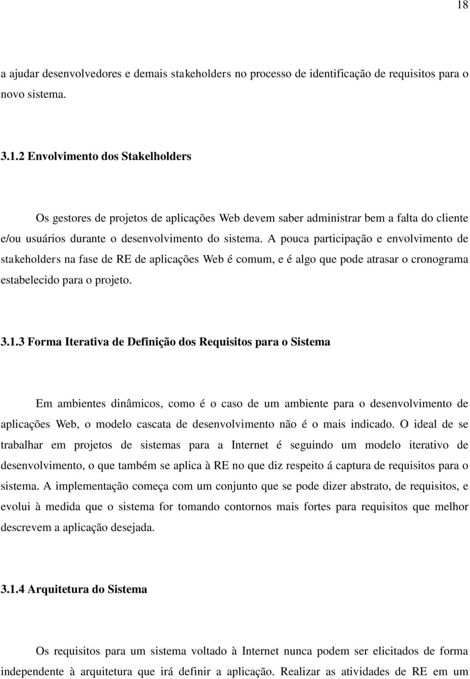 3 Forma Iterativa de Definição dos Requisitos para o Sistema Em ambientes dinâmicos, como é o caso de um ambiente para o desenvolvimento de aplicações Web, o modelo cascata de desenvolvimento não é o