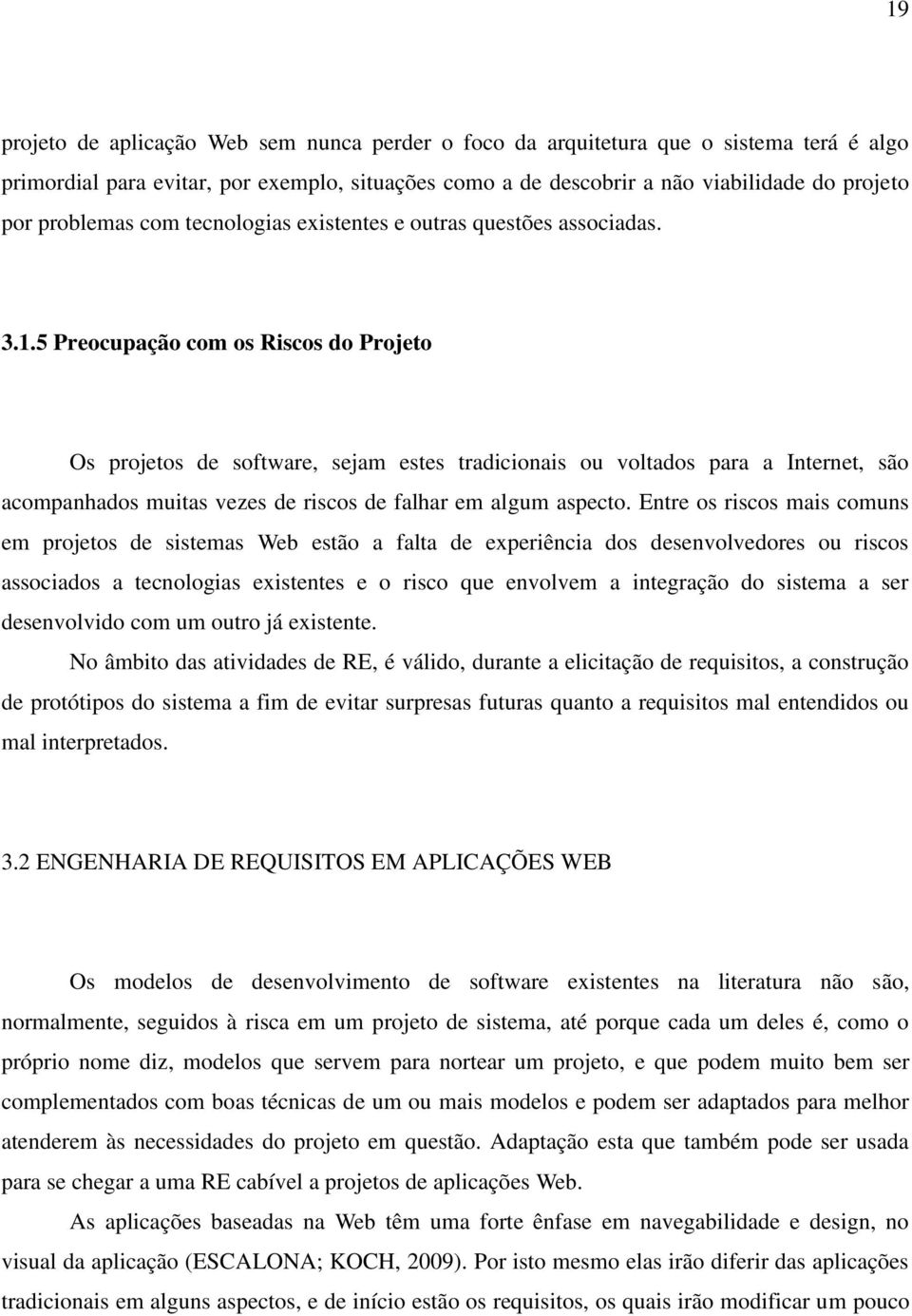 5 Preocupação com os Riscos do Projeto Os projetos de software, sejam estes tradicionais ou voltados para a Internet, são acompanhados muitas vezes de riscos de falhar em algum aspecto.