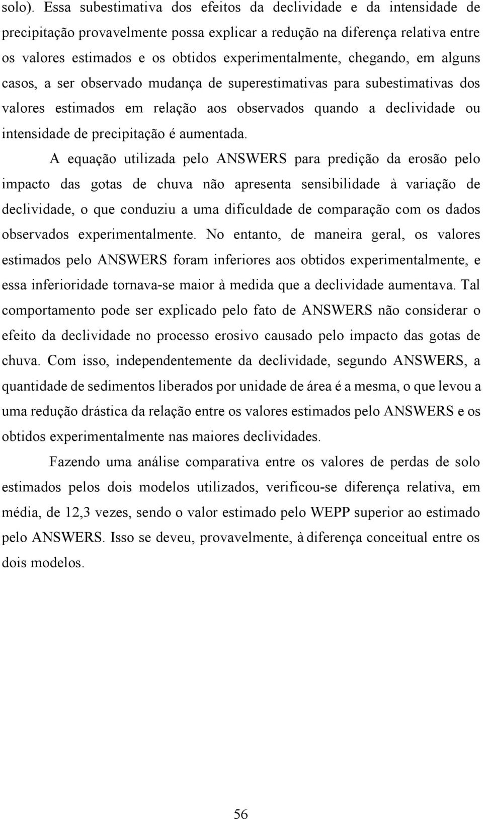 chegando, em alguns casos, a ser observado mudança de superestimativas para subestimativas dos valores estimados em relação aos observados quando a declividade ou intensidade de precipitação é