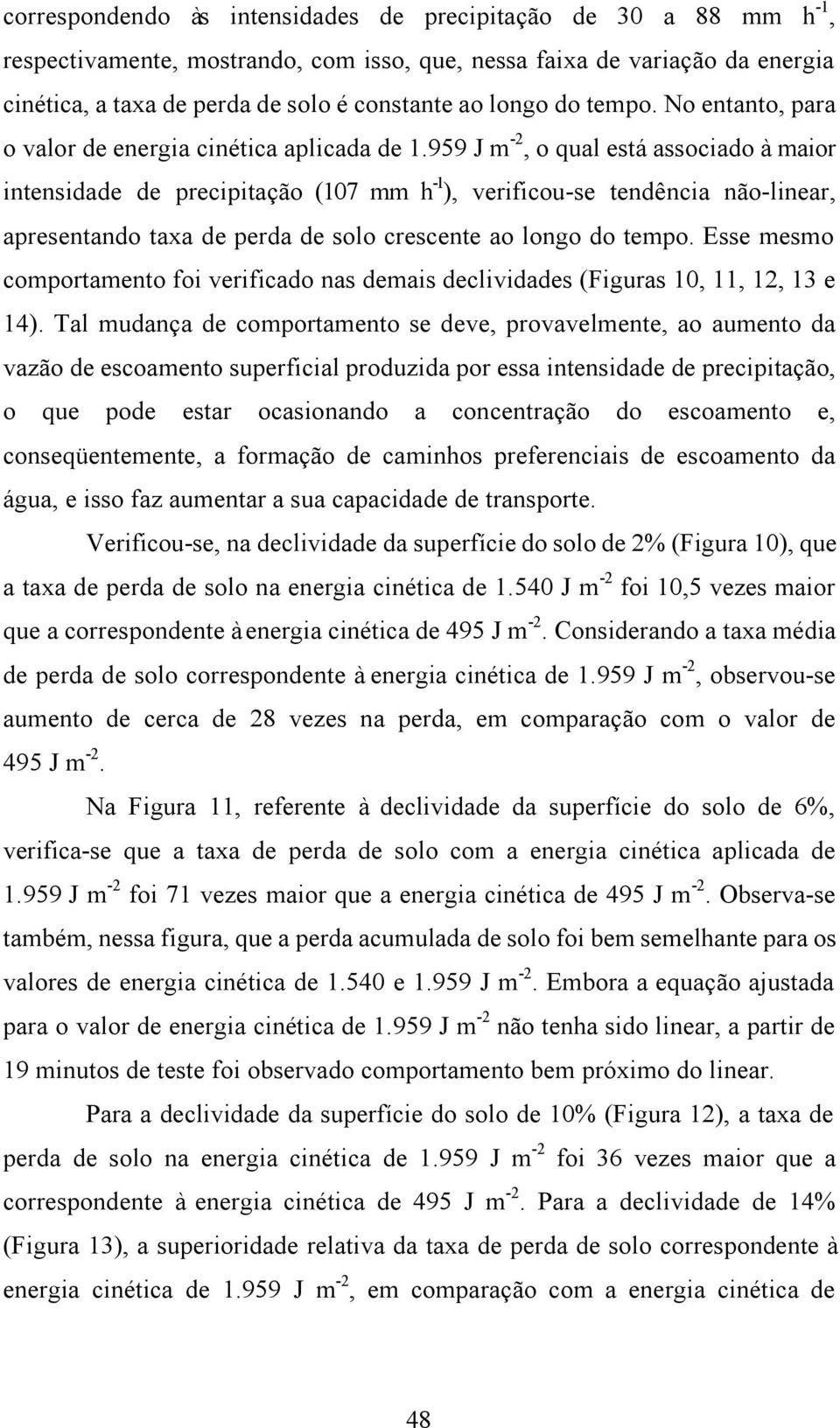 959 J m -2, o qual está associado à maior intensidade de precipitação (17 mm h -1 ), verificou-se tendência não-linear, apresentando taxa de perda de solo crescente ao longo do tempo.