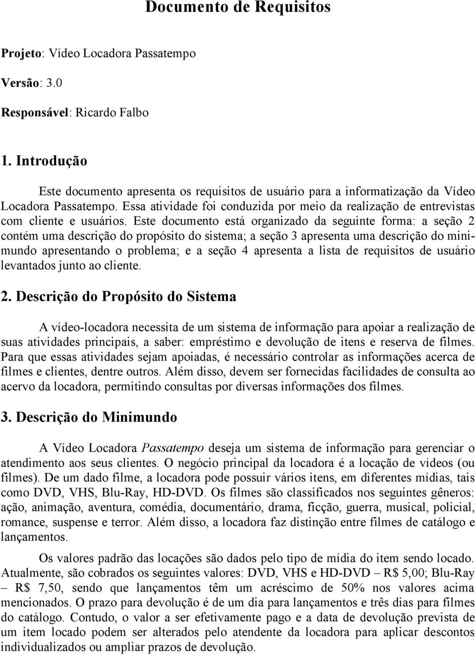 Essa atividade foi conduzida por meio da realização de entrevistas com cliente e usuários.