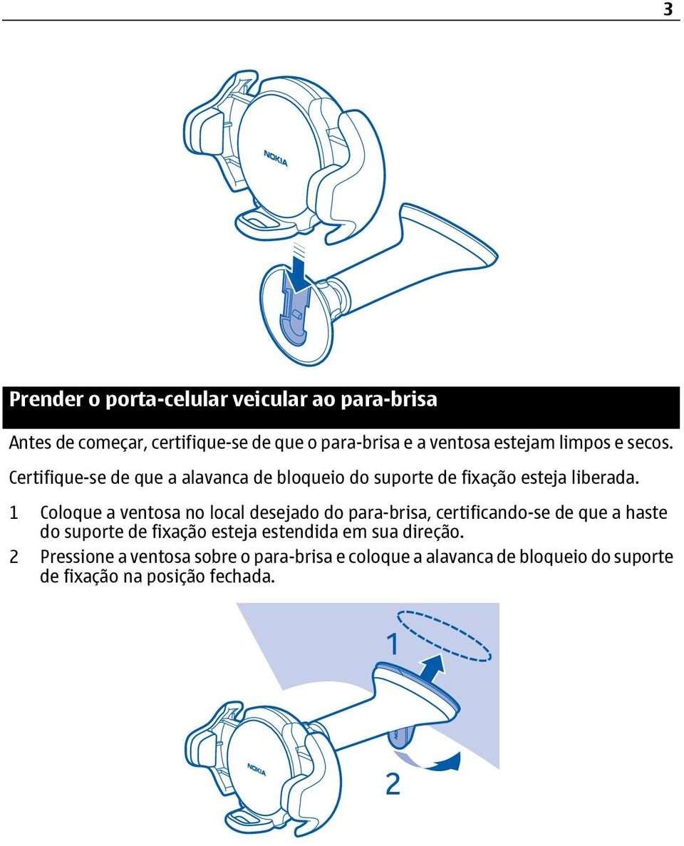 1 Coloque a ventosa no local desejado do para-brisa, certificando-se de que a haste do suporte de fixação esteja