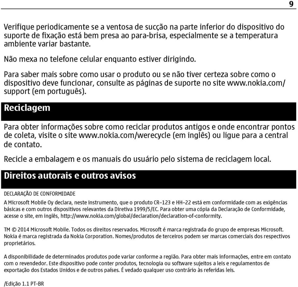 Para saber mais sobre como usar o produto ou se não tiver certeza sobre como o dispositivo deve funcionar, consulte as páginas de suporte no site www.nokia.com/ support (em português).