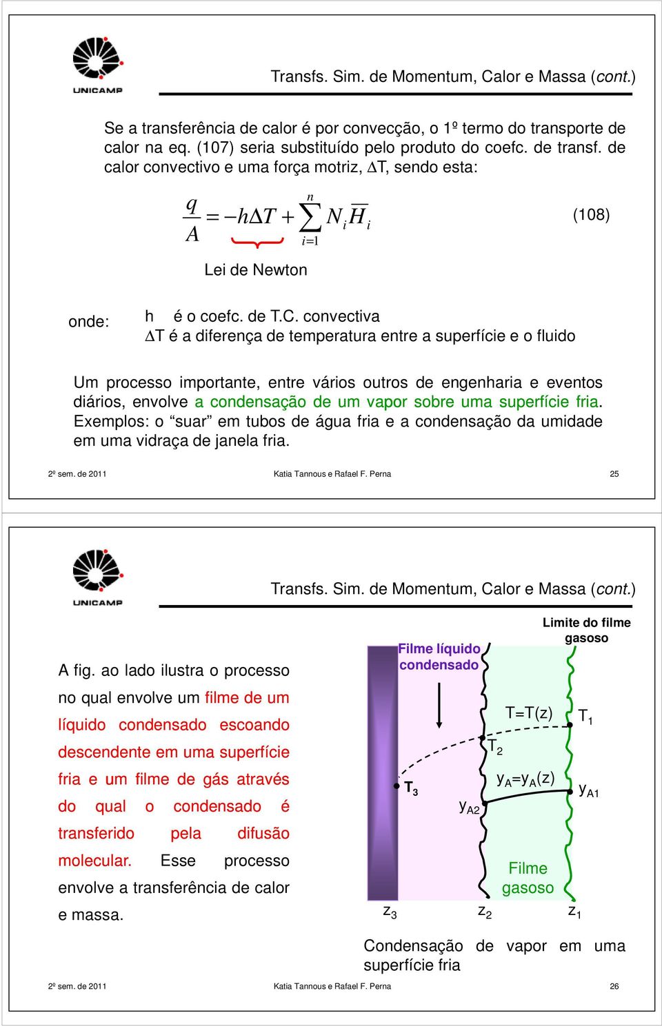 onvetiva T é a diferença de temperatura entre a superfíie e o fluido Um proesso importante, entre vários outros de engenharia e eventos diários, envolve a ondensação de um vapor sobre uma superfíie