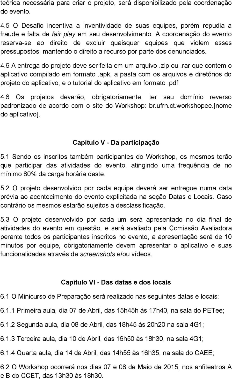 A coordenação do evento reserva-se ao direito de excluir quaisquer equipes que violem esses pressupostos, mantendo o direito a recurso por parte dos denunciados. 4.