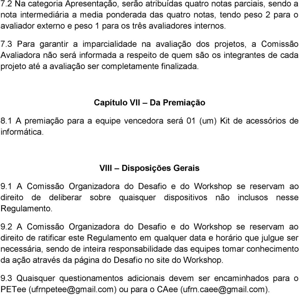 3 Para garantir a imparcialidade na avaliação dos projetos, a Comissão Avaliadora não será informada a respeito de quem são os integrantes de cada projeto até a avaliação ser completamente finalizada.