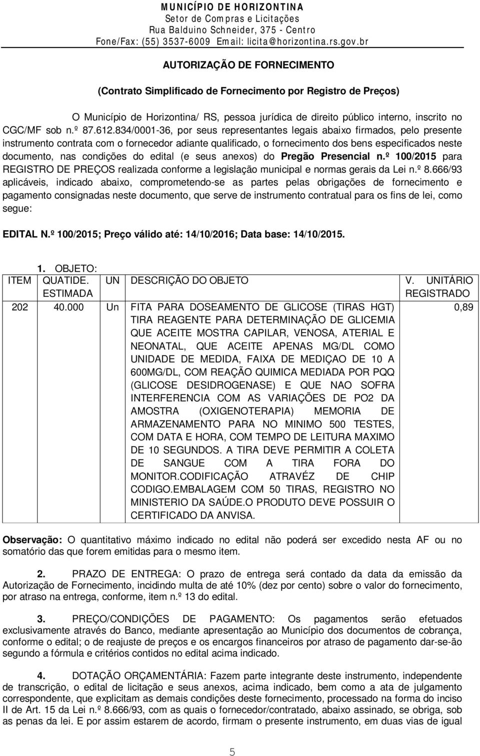 condições do edital (e seus anexos) do Pregão Presencial n.º 100/2015 para REGISTRO DE PREÇOS realizada conforme a legislação municipal e normas gerais da Lei n.º 8.