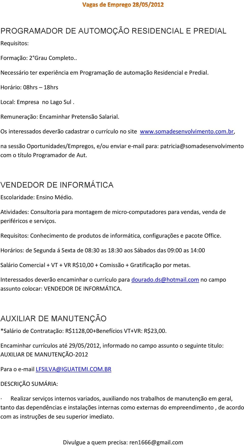 br, na sessão Oportunidades/Empregos, e/ou enviar e-mail para: patricia@somadesenvolvimento com o título Programador de Aut. VENDEDOR DE INFORMÁTICA Escolaridade: Ensino Médio.