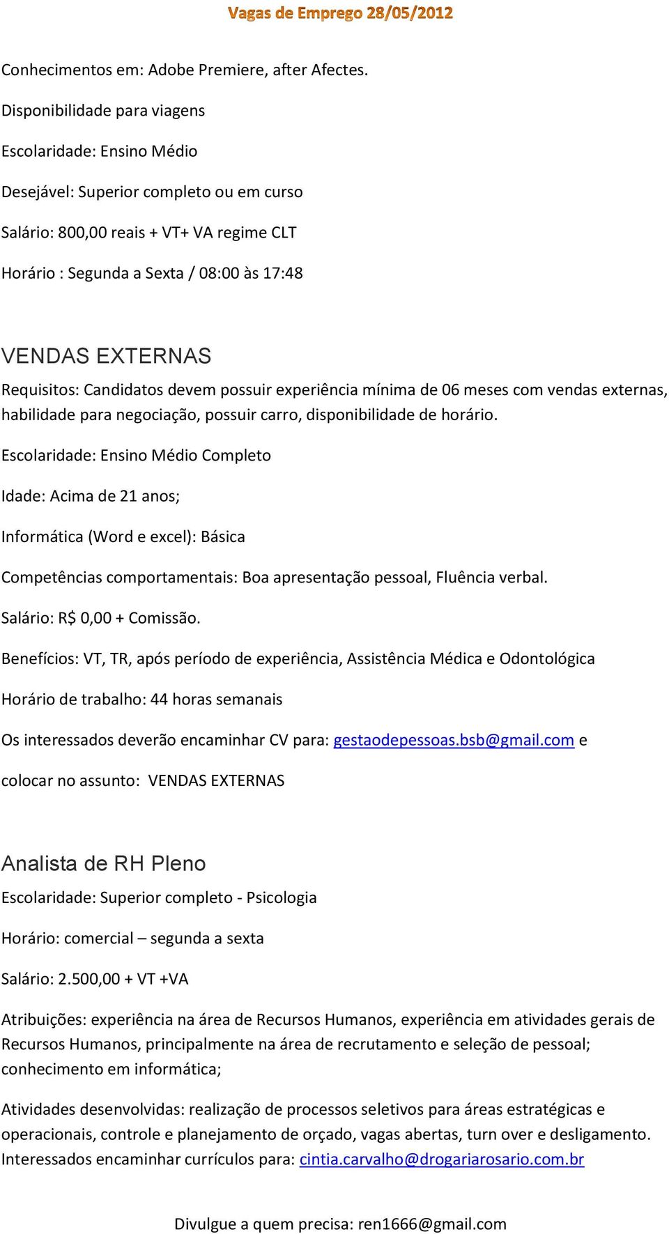 Requisitos: Candidatos devem possuir experiência mínima de 06 meses com vendas externas, habilidade para negociação, possuir carro, disponibilidade de horário.