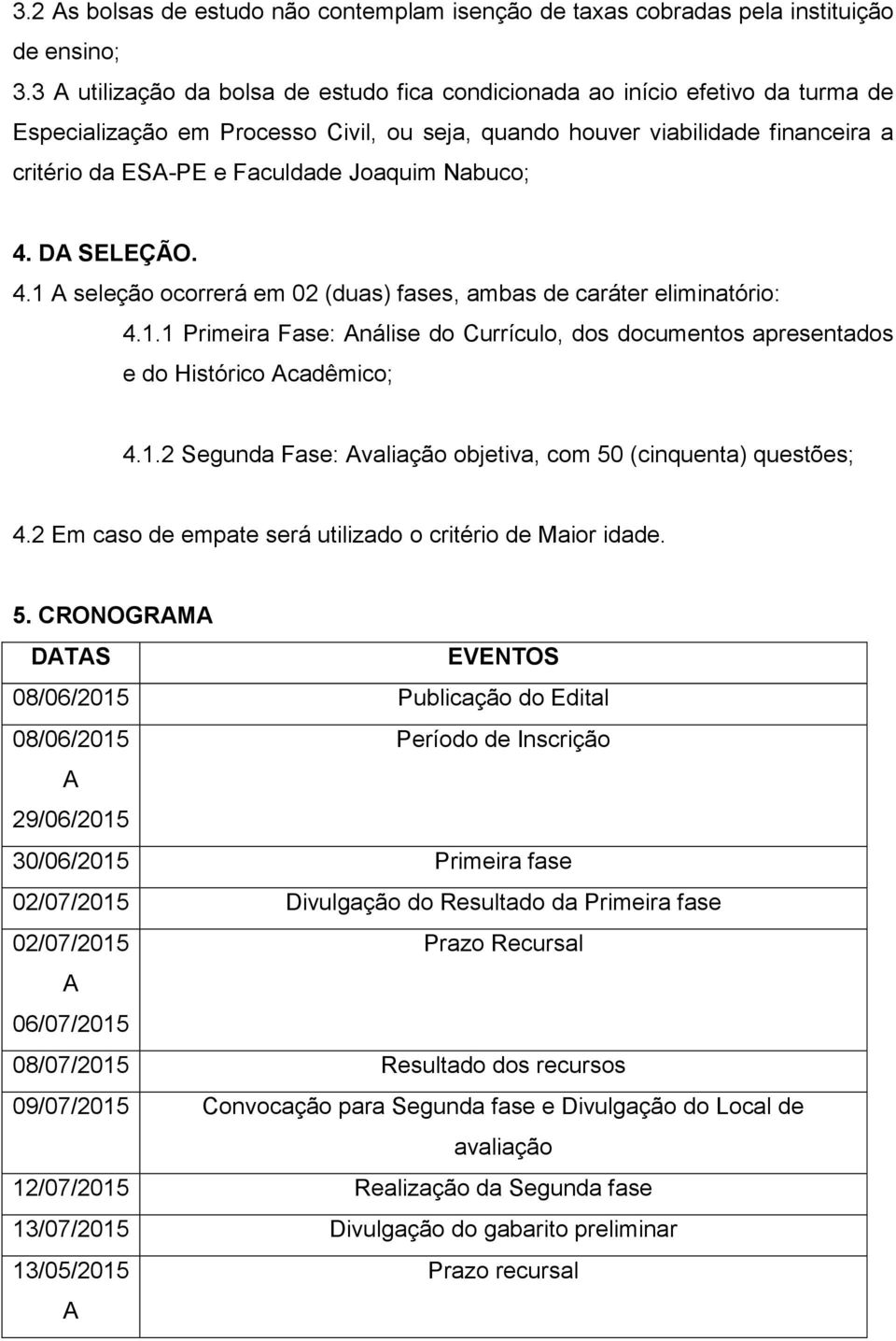 Joaquim Nabuco; 4. DA SELEÇÃO. 4.1 A seleção ocorrerá em 02 (duas) fases, ambas de caráter eliminatório: 4.1.1 Primeira Fase: Análise do Currículo, dos documentos apresentados e do Histórico Acadêmico; 4.