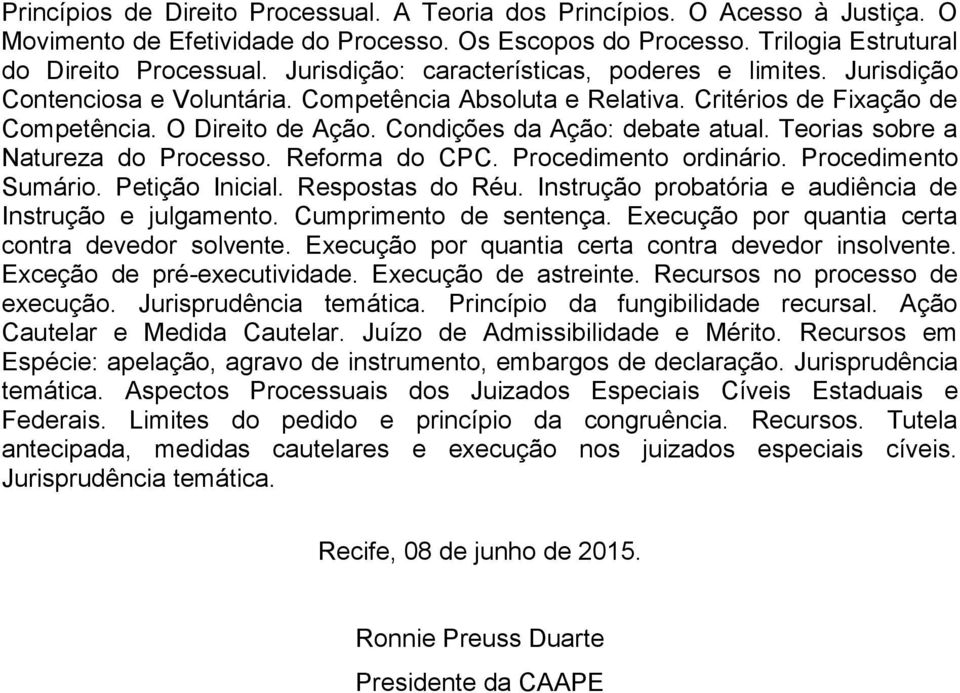 Condições da Ação: debate atual. Teorias sobre a Natureza do Processo. Reforma do CPC. Procedimento ordinário. Procedimento Sumário. Petição Inicial. Respostas do Réu.