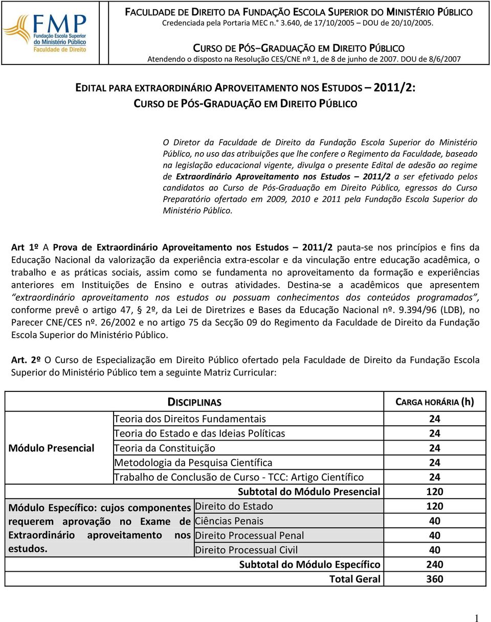 DOU de 8/6/2007 EDITAL PARA EXTRAORDINÁRIO APROVEITAMENTO NOS ESTUDOS 2011/2: CURSO DE PÓS-GRADUAÇÃO EM DIREITO PÚBLICO O Diretor da Faculdade de Direito da Fundação Escola Superior do Ministério