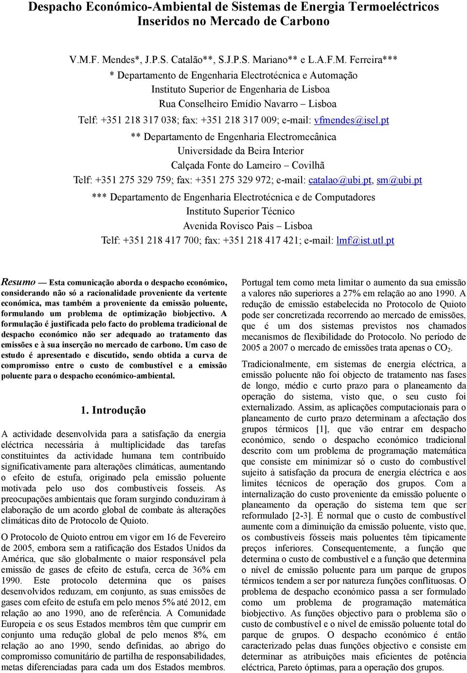 F. Mendes, J.P.S. Catalão, S.J.P.S. Marano e L.A.F.M. Ferrera Deartamento de Engenhara Electrotécnca e Automação Insttuto Sueror de Engenhara de Lsboa Rua Conselhero Emído Navarro Lsboa Telf: 5 8 7 08; fa: 5 8 7 009; e-mal: vfmendes@sel.