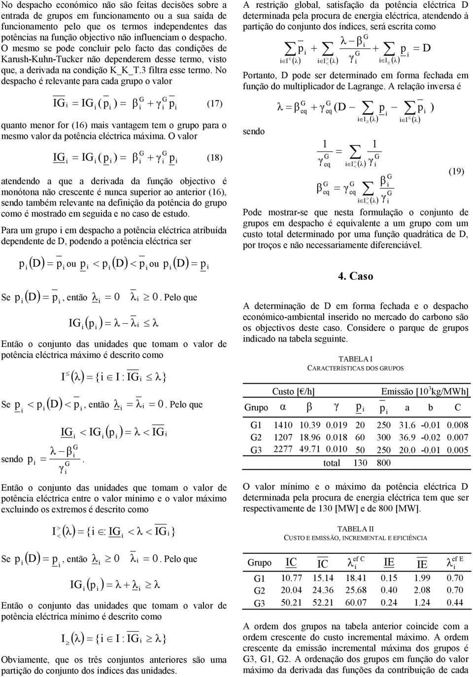 No desacho é relevante ara cada gruo o valor I I ( ) β (7) quanto menor for (6) mas vantagem tem o gruo ara o mesmo valor da otênca eléctrca máma.