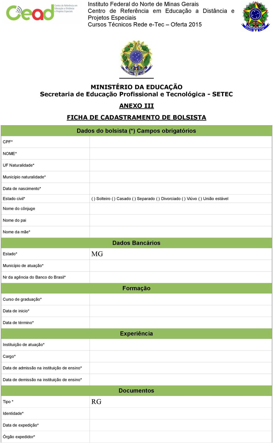 pai Nome da mãe* Estado* Município de atuação* MG Dados Bancários Nr da agência do Banco do Brasil* Curso de graduação* Formação Data de inicio* Data de término* Instituição de