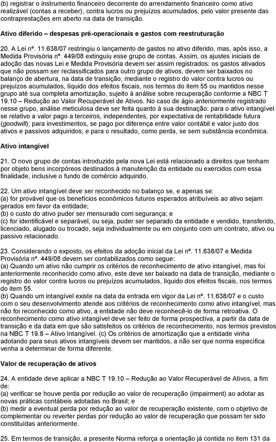 638/07 restringiu o lançamento de gastos no ativo diferido, mas, após isso, a Medida Provisória nº. 449/08 extinguiu esse grupo de contas.