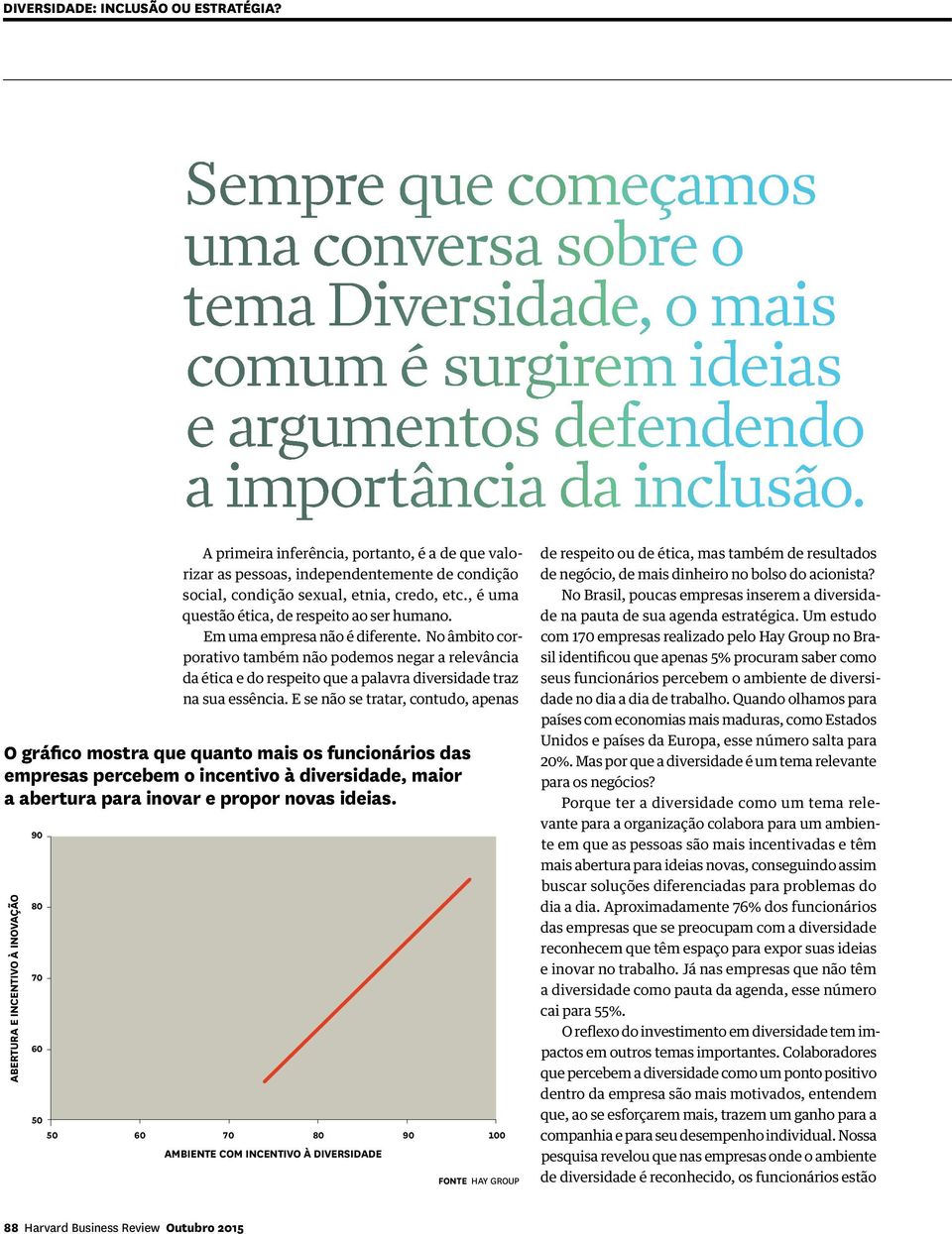 Em uma empresa não é diferente. No âmbito corporativo também não podemos negar a relevância da ética e do respeito que a palavra diversidade traz na sua essência.