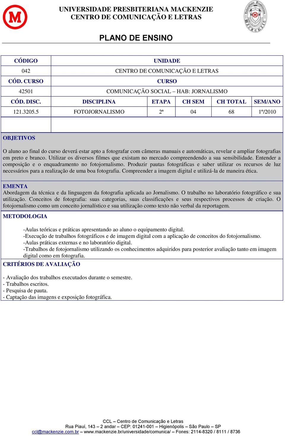 Utilizar os diversos filmes que existam no mercado compreendendo a sua sensibilidade. Entender a composição e o enquadramento no fotojornalismo.