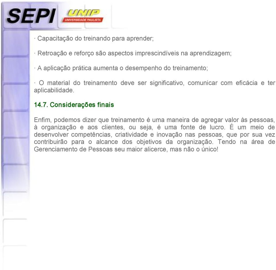 Considerações finais Enfim, podemos dizer que treinamento é uma maneira de agregar valor às pessoas, à organização e aos clientes, ou seja, é uma fonte de lucro.