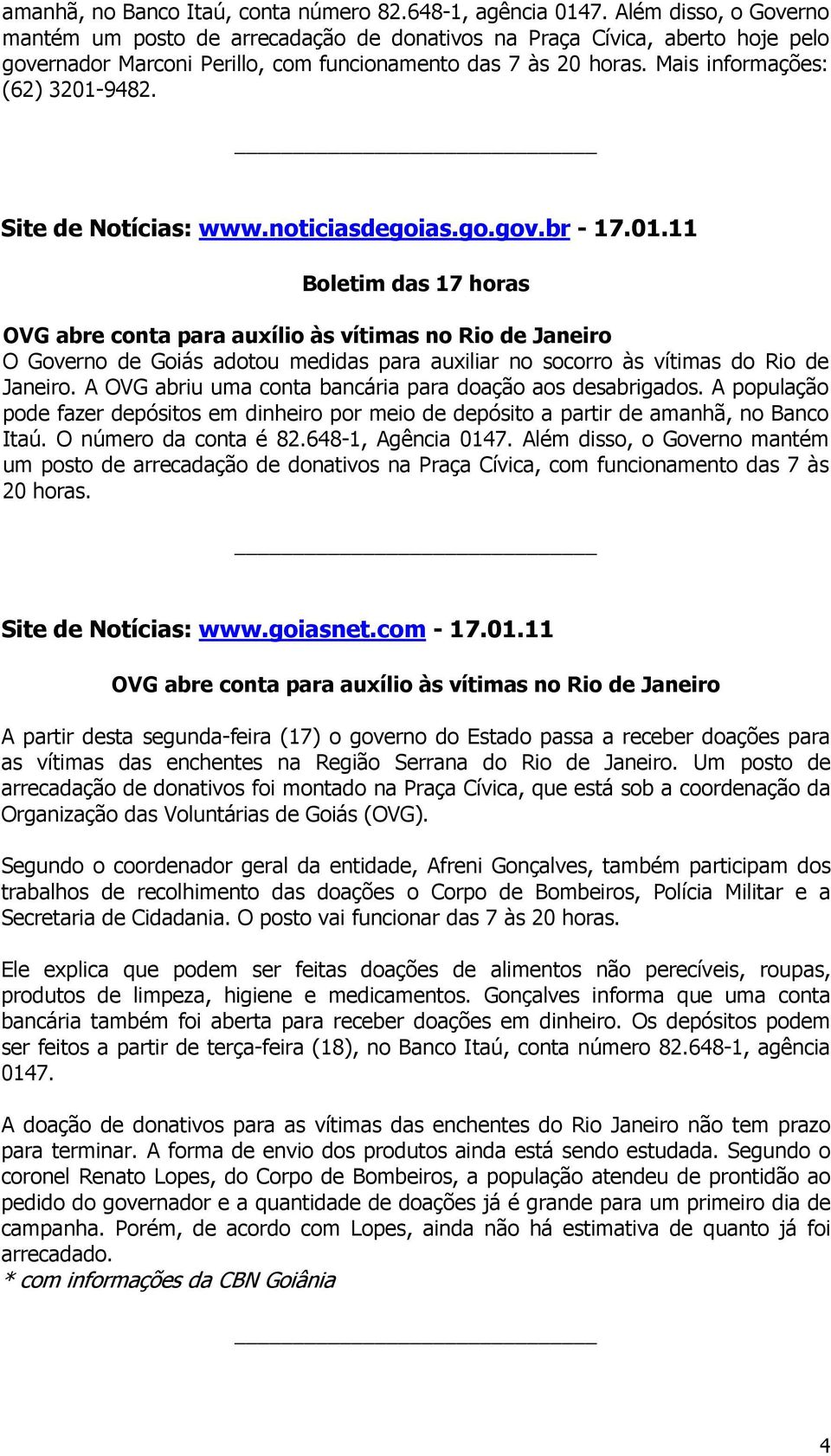 Boletim das 17 horas O Governo de Goiás adotou medidas para auxiliar no socorro às vítimas do Rio de Janeiro. A OVG abriu uma conta bancária para doação aos desabrigados.