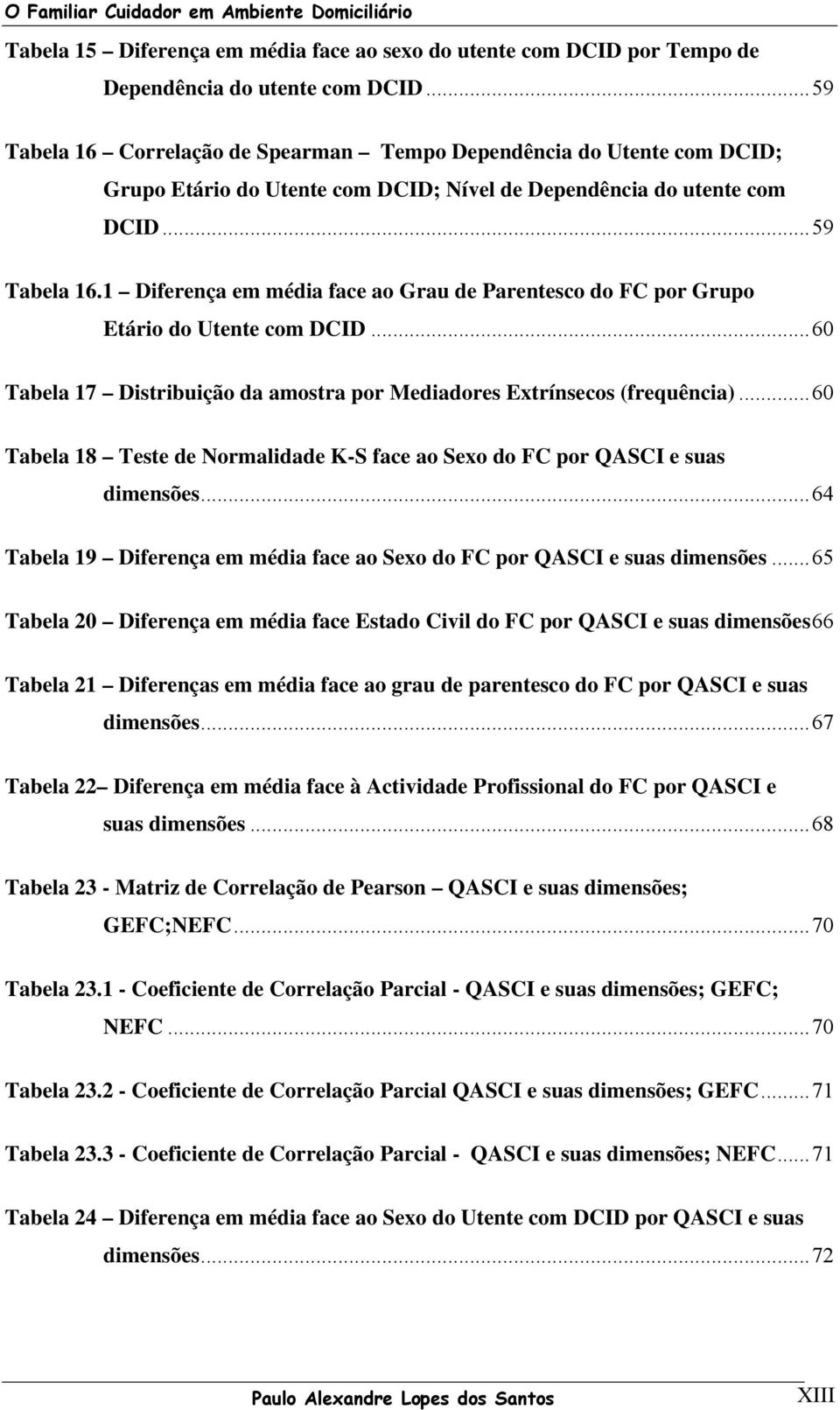 ..60 Tabela 17 Distribuição da amostra por Mediadores Extrínsecos (frequência)...60 Tabela 18 Teste de Normalidade K-S face ao Sexo do FC por QASCI e suas dimensões.