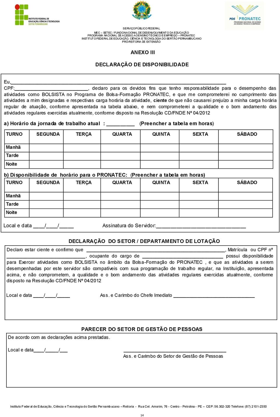 apresentada na tabela abaixo, e nem comprometerei a qu alidade e o bom andamento das atividades regulares exercidas atualmente, conforme disposto na Resolução CD/FNDE Nº 04/2012 a) Horário da jornada