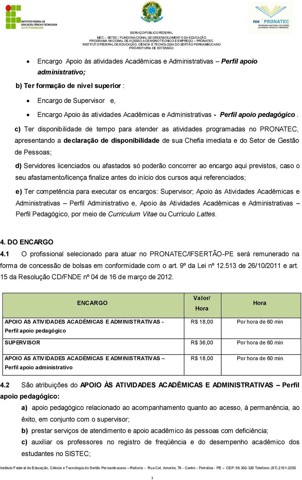 c) Ter disponibilidade de tempo para atender as atividades programadas no PRONATEC, apresentando a declaração de disponibilidade de sua Chefia imediata e do Setor de Gestão de Pessoas; d) Servidores