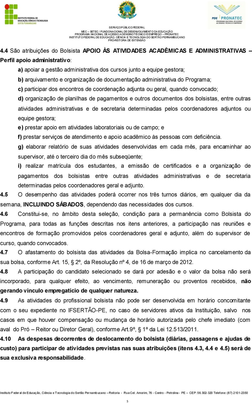 dos bolsistas, entre outras atividades administrativas e de secretaria determinadas pelos coordenadores adjuntos ou equipe gestora; e) prestar apoio em atividades laboratoriais ou de campo; e f)