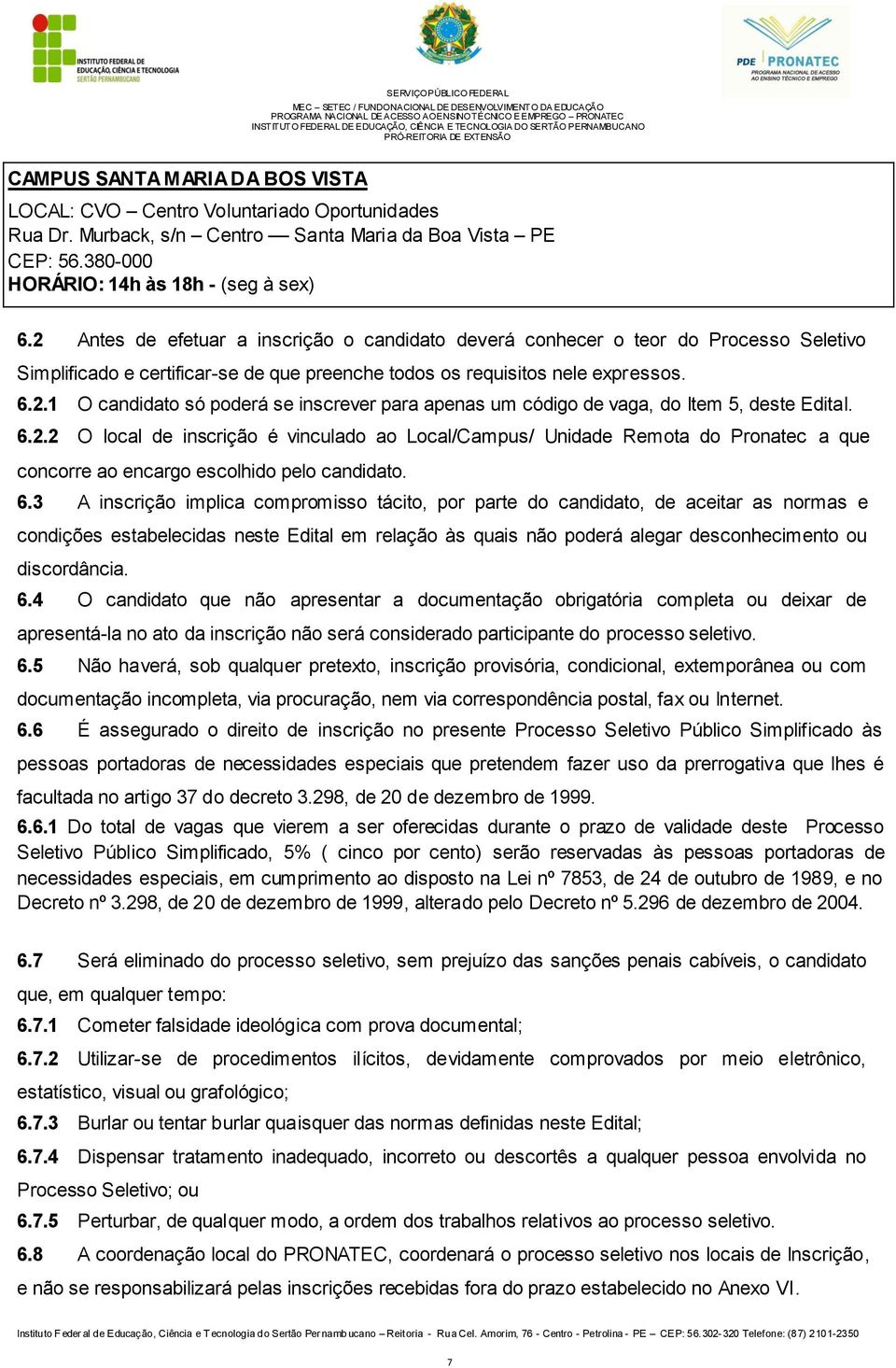 6.2.2 O local de inscrição é vinculado ao Local/Campus/ Unidade Remota do Pronatec a que concorre ao encargo escolhido pelo candidato. 6.