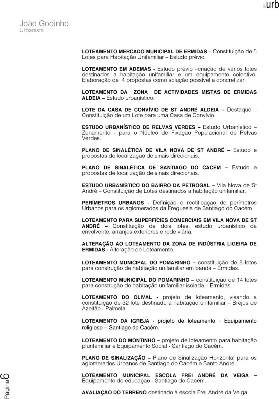 LOTEAMENTO DA ZONA DE ACTIVIDADES MISTAS DE ERMIDAS ALDEIA Estudo urbanístico. LOTE DA CASA DE CONVÍVIO DE ST ANDRÉ ALDEIA Destaque Constituição de um Lote para uma Casa de Convívio.