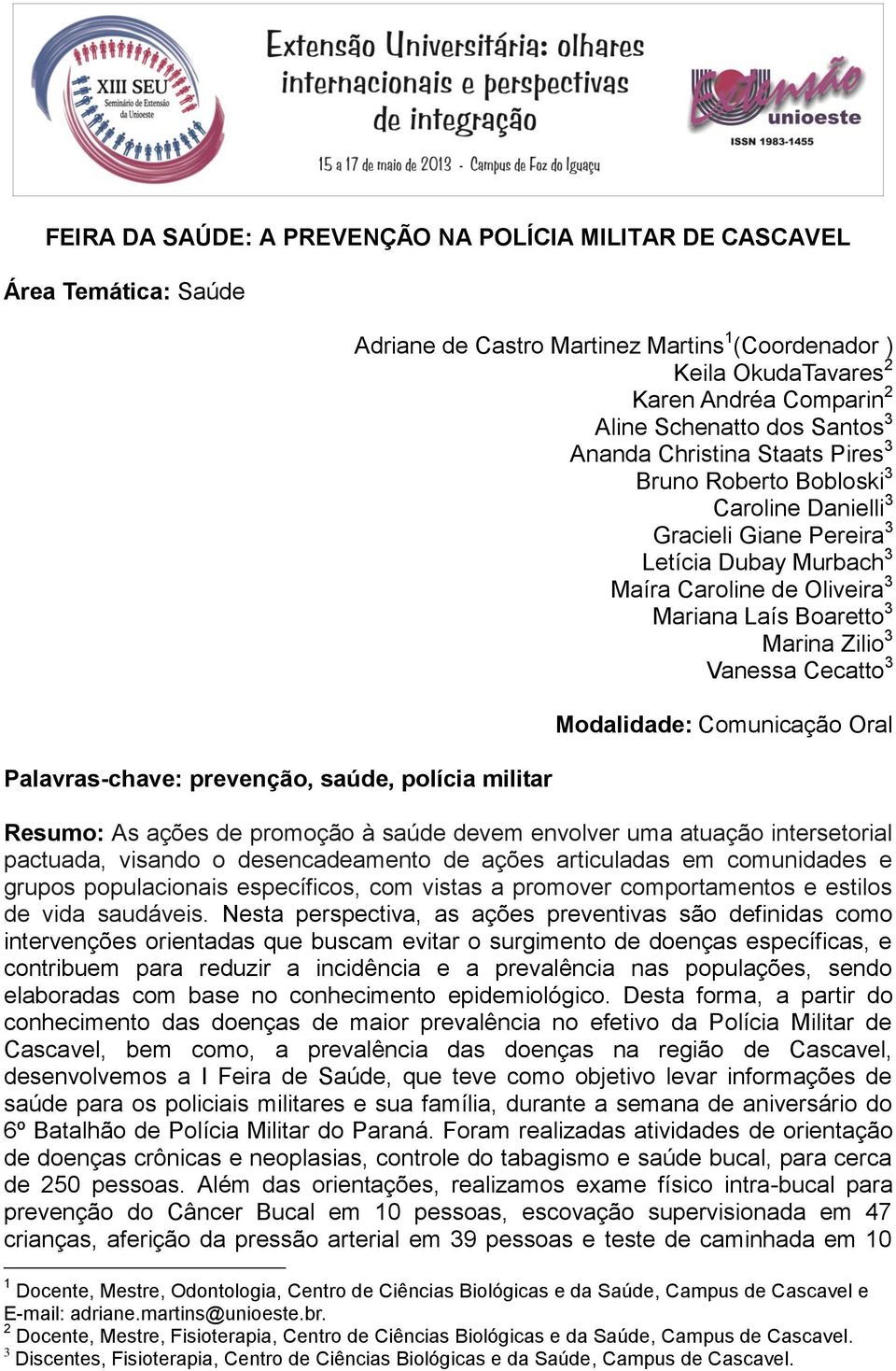 Caroline de Oliveira 3 Mariana Laís Boaretto 3 Marina Zilio 3 Vanessa Cecatto 3 Modalidade: Comunicação Oral Resumo: As ações de promoção à saúde devem envolver uma atuação intersetorial pactuada,